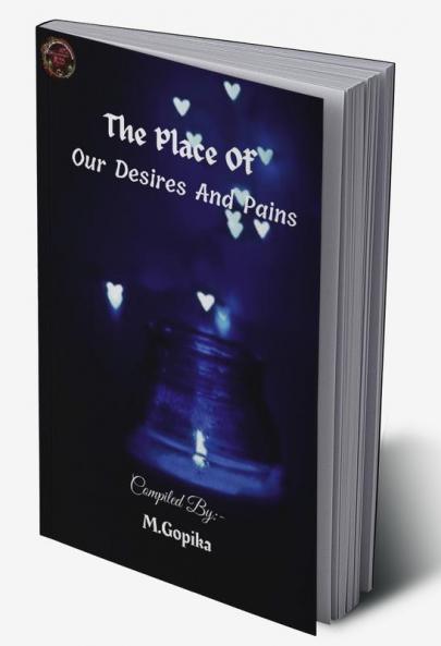 THE PLACE OF OUR DESIRES & PAINS