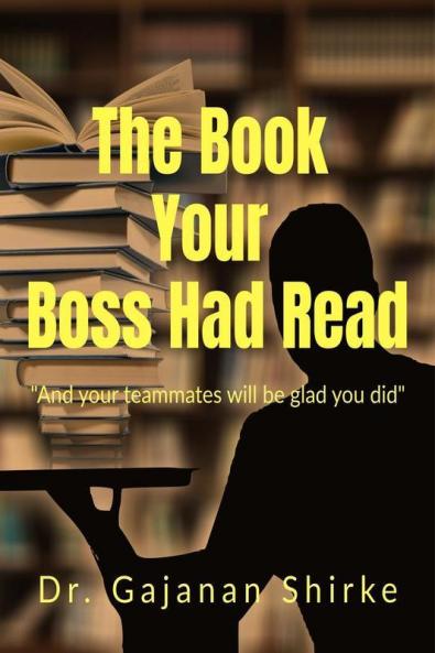 The Book Your Boss Had Read: "And Your Teammates Will Be Glad You Did": And Your Teammates Will Be Glad You Did