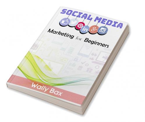 Social Media Marketing for Beginners : A Step-by-Step Guide to Using Social Media for Business (Facebook Instagram Google and more). Discover How to Become an Influencer and Boost Your Income (2022)