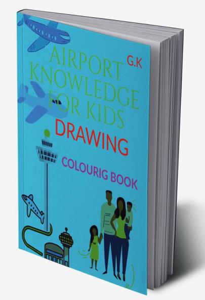 AIRPORT KNOWLEDGE FOR KIDS DRAWING COLOURING BOOK : For the knowledge and awareness of the child. How does the airport work. by G.K