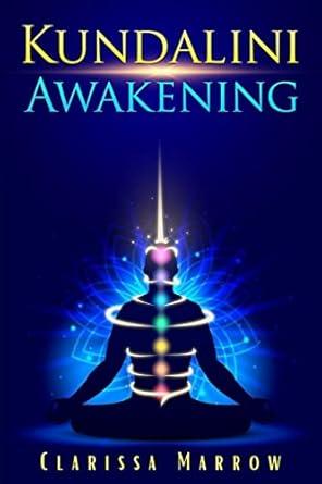 Kundalini Awakening Clarissa Marrow : Improve Psychic Abilities Intuition Higher Consciousness and the Third Eye by awakening Kundalini Energy  (Yoga and Chakra Meditation Guide 2022 for Beginners)