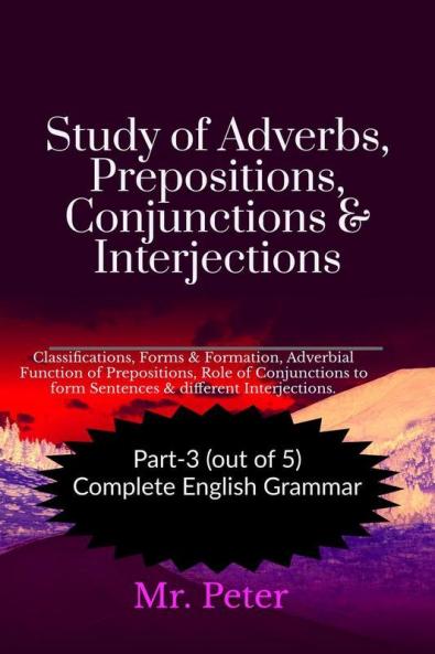 Study of Adverbs Prepositions Conjunctions &amp;amp; Interjections: Classifications Forms &amp; Formation Adverbial Function of Prepositions Role of Conjunctions to form Sentences &amp; differ...