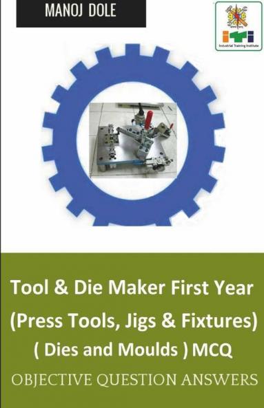 Tool & Die Maker First Year (Press Tools Jigs & Fixtures) Dies & Moulds Mcq: Objective Question Answers