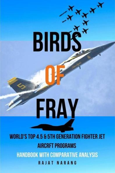 Birds Of Fray - World'S Top 4.5 And 5Th Generation Fighter Jet Aircraft Programs : Handbook With Comparative Analysis