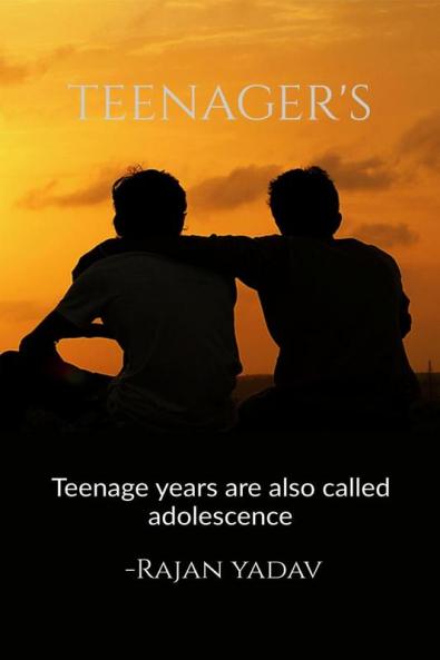 Teenager's : Teenage years are also called adolescence