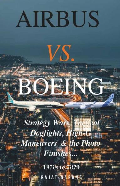 Airbus Vs. Boeing: Strategy Wars Tactical Dogfights High-G Maneuvers And The Photo Finishes