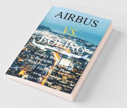 Airbus Vs. Boeing: Strategy Wars Tactical Dogfights High-G Maneuvers And The Photo Finishes