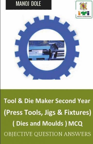 Tool & Die Maker Second Year (Press Tools Jigs & Fixtures) Dies & Moulds Mcq: Objective Question Answers
