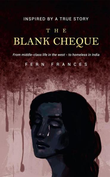 The Blank Cheque : Inspired By A True Story: From Middle-Class In The West - To Homeless In India