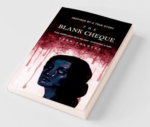 The Blank Cheque : Inspired By A True Story: From Middle-Class In The West - To Homeless In India