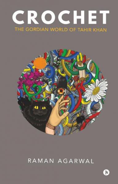 Crochet : The Gordian World Of Tahir Khan