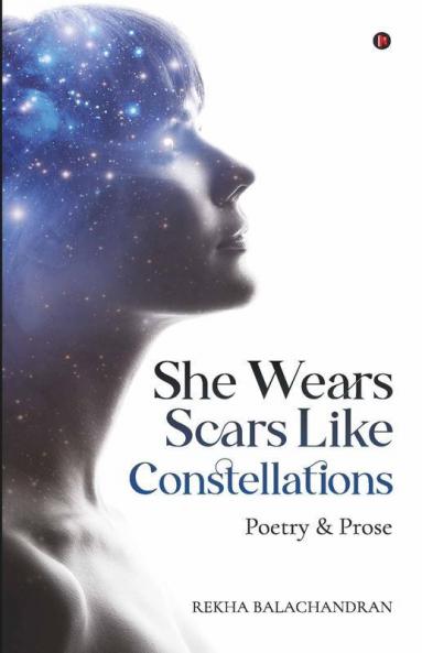 She Wears Scars Like Constellations : Poetry And Prose