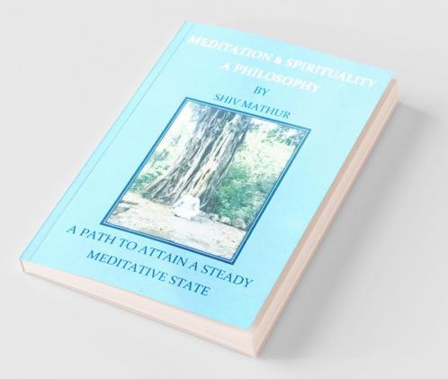 Meditation And Spirituality - A Philosophy : A Path To Attain A Steady Meditative State