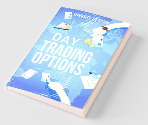 Day Trading Options: Beginner'S Guide To Increasing Profit And Passive Income. Learn The Best Risk Management Strategies Tools And Charts (2022 Edition For Beginners)