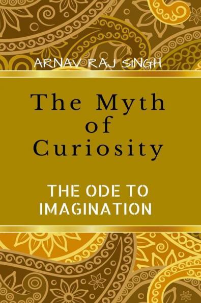 The Myth Of Curiosity. : 'The Ode To Imagination! '