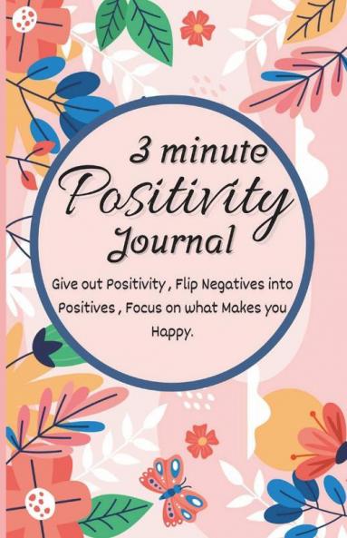 3 Minute Positivity Journal Amazing Daily Motivational & Self Care Challenge Diary With Prompts For Self Help | Give Out Positivity Flip Negatives ... Into Positives Focus On What Makes You H...