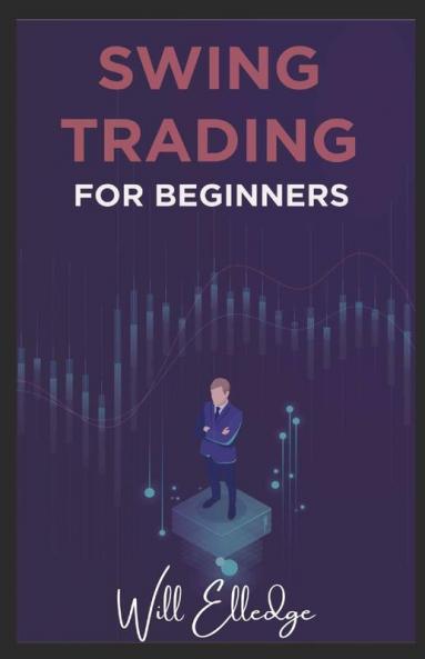 Swing Trading For Beginners: Techniques For Learning And Executing Trading Strategies Money Management And All You Need To Know About Stock Markets To Achieve Financial Independence (2022 Guide)