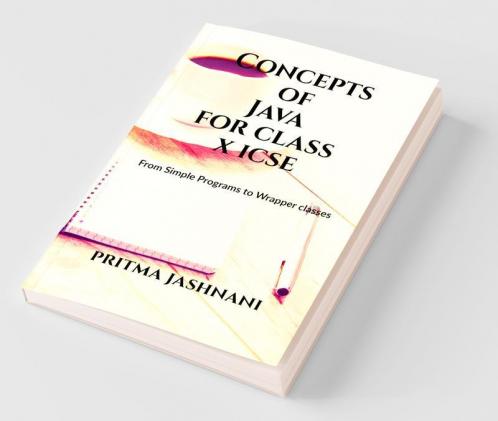 Concepts Of Java For Class X Icse : From Simple Programs To Wrapper Classes