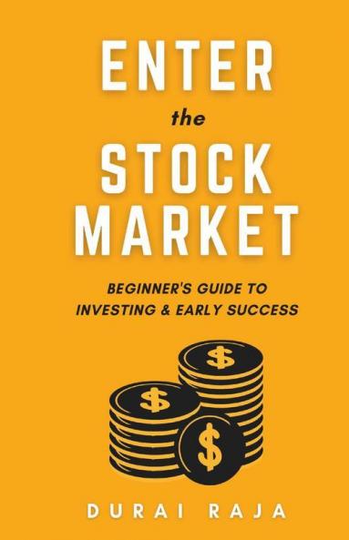 Enter The Stock Market: Beginner'S Guide To Investing & Early Success: Beginner'S Guide To Investing And Early Success