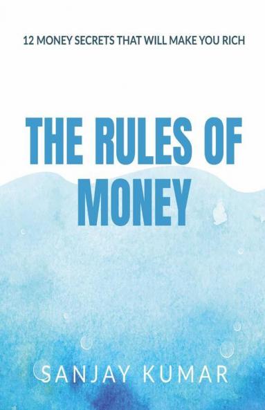 The Rules Of Money: 12 Money Rules That Will Make You Super Rich
