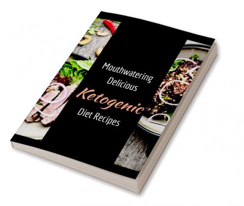 Mouthwatering delicious Ketogenic Diet Recipes : can be easily prepared with 5 Ingredients In Just 30 Minutes Or Under