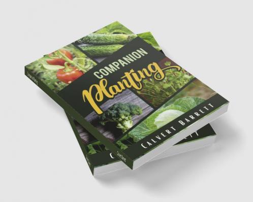 Companion Planting : THE ULTIMATE GUIDE ON COMPANION GARDENING. HOW TO GROW AND PAIR VEGETABLES HERBS AND FLOWERS TO ENSURE THE SUCCESSFUL GROWTH OF YOUR GARDEN (2022 Guide for Beginners)