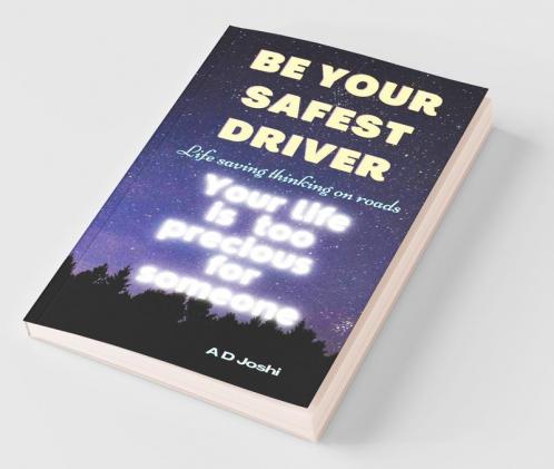 Carry Yourself Cautiously on the roads - You are too precious: Be your safest driver
