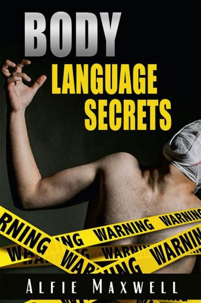 BODY LANGUAGE SECRETS : Know And Analyze The Secrets Of Body Language To Understand Other People Persuade Become An Alpha Male And Naturally Attract Women (2022)