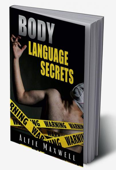 BODY LANGUAGE SECRETS : Know And Analyze The Secrets Of Body Language To Understand Other People Persuade Become An Alpha Male And Naturally Attract Women (2022)