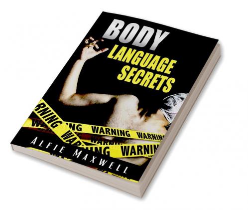BODY LANGUAGE SECRETS : Know And Analyze The Secrets Of Body Language To Understand Other People Persuade Become An Alpha Male And Naturally Attract Women (2022)