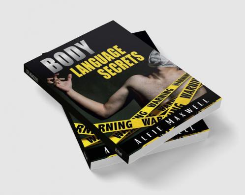 BODY LANGUAGE SECRETS : Know And Analyze The Secrets Of Body Language To Understand Other People Persuade Become An Alpha Male And Naturally Attract Women (2022)