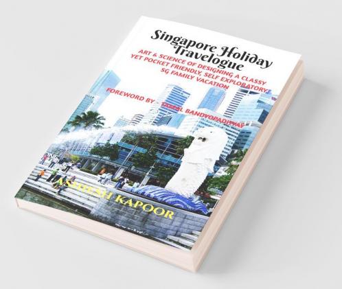 Singapore Holiday Travelogue: Art & Science Of Designing A Classy Yet Pocket Friendly Self Exploratory Sg Family Vacation. Foreword By - Tamal ... Vacation. Foreword By - Tamal Bandyopadhyay