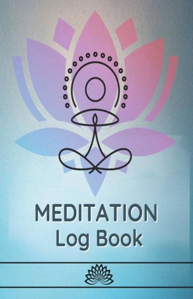 MEDITATION Log Book : The Essential Meditation for Beginners to Find Peace Reduce Stress and Improve Mental Health