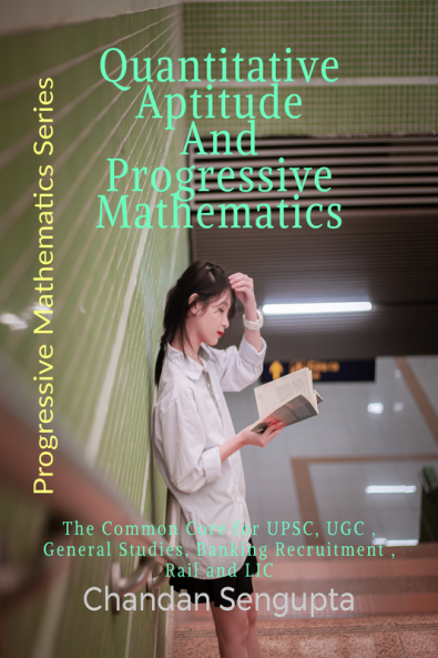 Quantitative Aptitude And Progressive Mathematics: The Common Core for UPSC UGC  General Studies Banking Recruitment  Rail and LIC