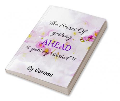 The Secret of getting AHEAD is getting started !