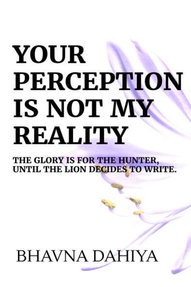 Your Perception Is Not My Reality : The Glory is for the Hunter until the Lion Writes
