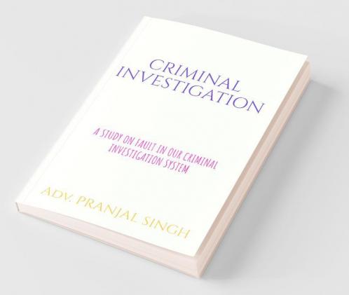 Criminal Investigation: A Study On The Flaws In Indian Criminal Investigation System