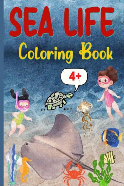 Sea Life Coloring Book 4+ : Amazing Sea Life Coloring Book for Kids Ages 4+ | Sea Animals Book for Boys and Girls | Amazing Ocean Tropical Fishes and Beautiful Sea Creatures