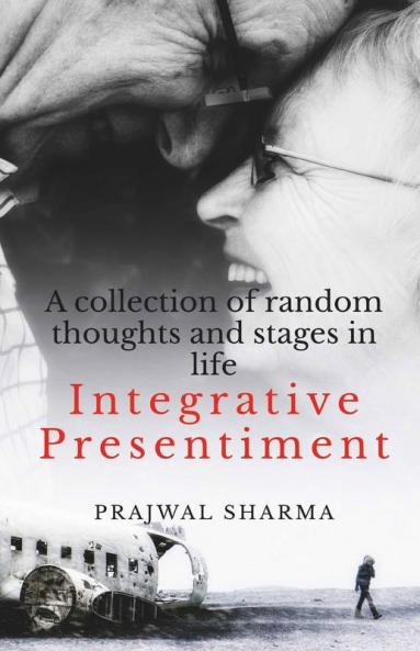 Integrative Presentiment: A Collection Of Random Thoughts And Stages In Life