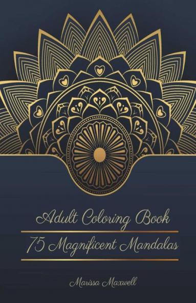 75 Magnificent Mandalas Adult Coloring Book : An Adult Coloring Book With Beautiful And Relaxing Mandalas For Anxiety And Stress Relief And Relaxation For Men And Women
