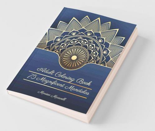75 Magnificent Mandalas Adult Coloring Book : An Adult Coloring Book With Beautiful And Relaxing Mandalas For Anxiety And Stress Relief And Relaxation For Men And Women