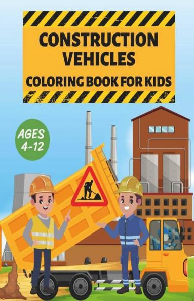 Construction Vehicles : Coloring Book For Kids Ages 4-12