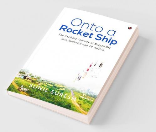 Onto a Rocket Ship :  The Exciting Journey of Suresh BN Into Rocketry and Education