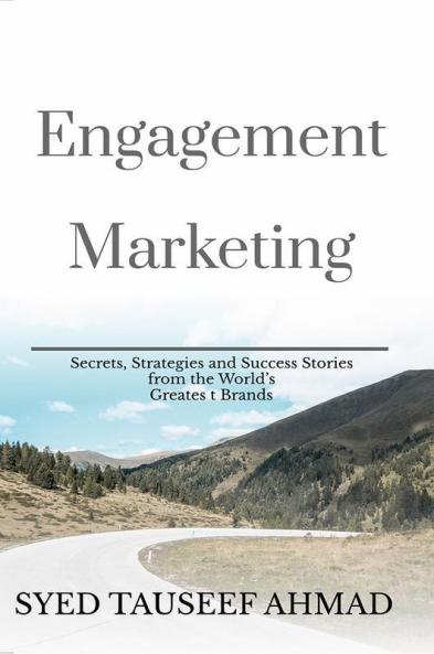 Engagement Marketing : Secrets Strategies and Success Stories from the World’s Greatest Brands