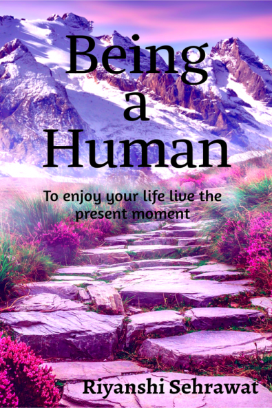 Being a Human : Life is much Better when you are living in the present moment