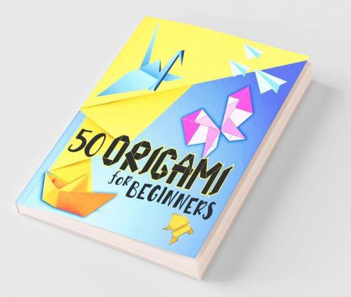 Origami For Beginners: Amazing Origami Folding Paper With Illustrations And Instructions 50 Easy And Medium Paper Fold Models For Kids Or Adults