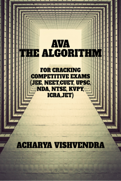 AVA-THE ALGORITHM FOR CRACKING COMPETITIVE EXAMS : (JEE NEET ICRA JET UPSC GATE CAT NTSE KVPY OLYMPIADS)