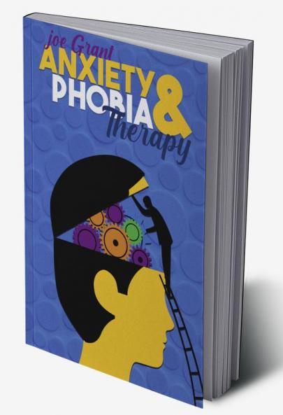 Anxiety & Phobia Therapy : A Step-By-Step Approach to Conquering All of Your Anxiety Symptoms and Gaining Peace of Mind (2022 Guide for Beginners)