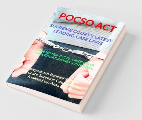 Pocso Act- Supreme Court’S Latest Leading Case Laws : Case Notes- Facts- Findings Of Apex Court Judges And Citations