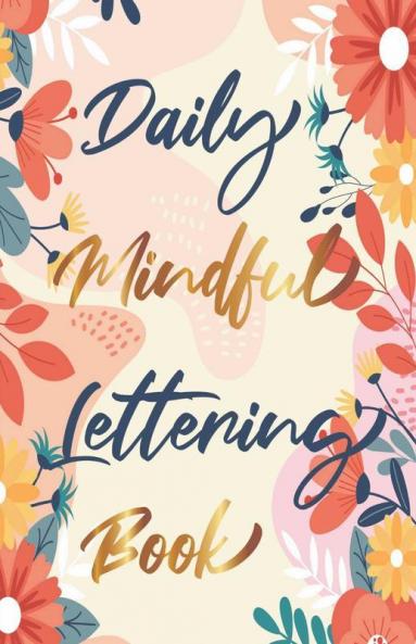 Daily Mindful Lettering Book : 30 Days Of Lettering Affirmations - Lettering And Modern Calligraphy Tracing